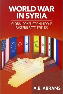 Guerra mundial en Siria: Conflicto global en los campos de batalla de Oriente Medio - World War in Syria: Global Conflict on Middle Eastern Battlefields