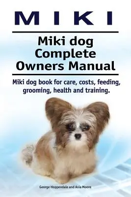 Miki. Manual completo del propietario del perro Miki. Libro de cuidados, costes, alimentación, peluquería, salud y adiestramiento del perro Miki. - Miki. Miki dog Complete Owners Manual. Miki dog book for care, costs, feeding, grooming, health and training.