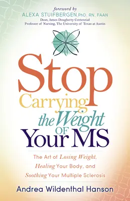 Deje de cargar con el peso de su esclerosis múltiple: El arte de perder peso, sanar su cuerpo y aliviar su esclerosis múltiple - Stop Carrying the Weight of Your MS: The Art of Losing Weight, Healing Your Body, and Soothing Your Multiple Sclerosis