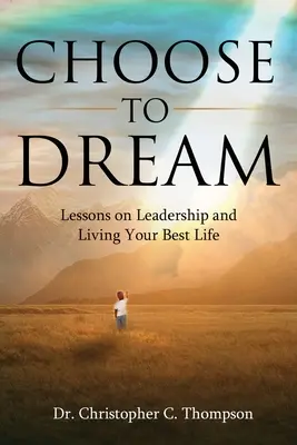 Elige soñar: Lecciones sobre liderazgo y cómo vivir tu mejor vida - Choose to Dream: Lessons on Leadership and Living Your Best Life