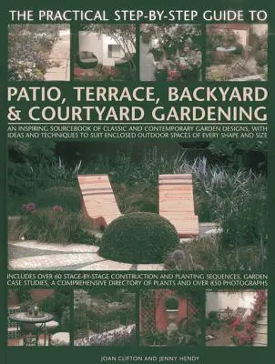 La guía práctica paso a paso de la jardinería de patios, terrazas y patios traseros: Un libro inspirador de diseños de jardines clásicos y contemporáneos - The Practical Step-By-Step Guide to Patio, Terrace, Backyard & Courtyard Gardening: An Inspiring Sourcebook of Classic and Contemporary Garden Designs