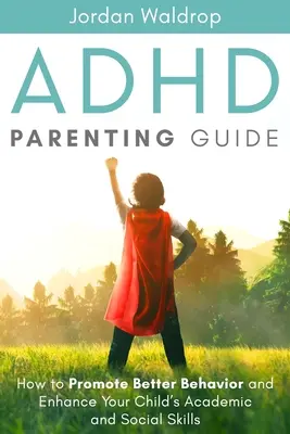 Guía para padres con TDAH: Cómo promover un mejor comportamiento y potenciar las habilidades académicas y sociales de su hijo - ADHD Parenting Guide: How to Promote Better Behavior and Enhance Your Child's Academic and Social Skills