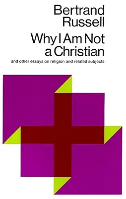 Por qué no soy cristiano: Y otros ensayos sobre religión y temas afines - Why I Am Not a Christian: And Other Essays on Religion and Related Subjects