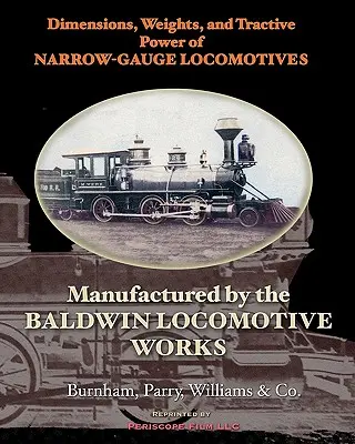 Dimensiones, pesos y potencia de tracción de las locomotoras de vía estrecha: Fabricadas por Baldwin Locomotive Works - Dimensions, Weights, and Tractive Power of Narrow-Gauge Locomotives: Manufactured by the Baldwin Locomotive Works