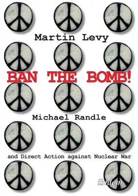 Prohibir la bomba Michael Randle y la acción directa contra la guerra nuclear - Ban the Bomb!: Michael Randle and Direct Action Against Nuclear War