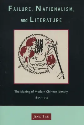 Fracaso, nacionalismo y literatura: La construcción de la identidad china moderna, 1895-1937 - Failure, Nationalism, and Literature: The Making of Modern Chinese Identity, 1895-1937