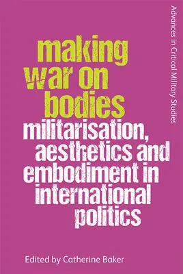 Making War on Bodies: Militarización, estética y encarnación en la política internacional - Making War on Bodies: Militarisation, Aesthetics and Embodiment in International Politics