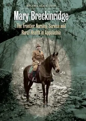 Mary Breckinridge El Servicio de Enfermería de Frontera y la salud rural en los Apalaches - Mary Breckinridge: The Frontier Nursing Service and Rural Health in Appalachia