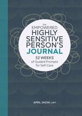 The Empowered Highly Sensitive Person's Journal: 52 semanas de sugerencias guiadas para el autocuidado - The Empowered Highly Sensitive Person's Journal: 52 Weeks of Guided Prompts for Self-Care