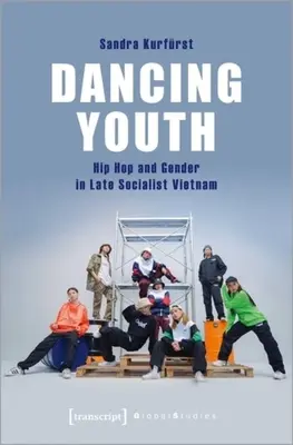 Dancing Youth: Hip Hop and Gender in Late Socialist Vietnam