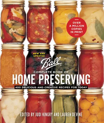 Libro completo de conservas caseras: 400 recetas deliciosas y creativas para hoy - Ball Complete Book of Home Preserving: 400 Delicious and Creative Recipes for Today