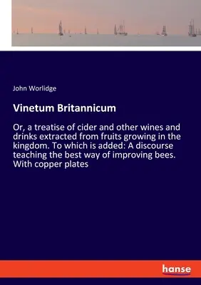 Vinetum Britannicum: Or, a treatise of cider and other wines and drinks extracted from fruits growing in the kingdom. Al que se añade: A - Vinetum Britannicum: Or, a treatise of cider and other wines and drinks extracted from fruits growing in the kingdom. To which is added: A