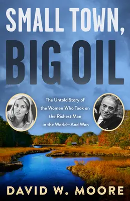 Pequeña ciudad, gran petrolera: La historia no contada de las mujeres que se enfrentaron al hombre más rico del mundo... y ganaron. - Small Town, Big Oil: The Untold Story of the Women Who Took on the Richest Man in the World--And Won