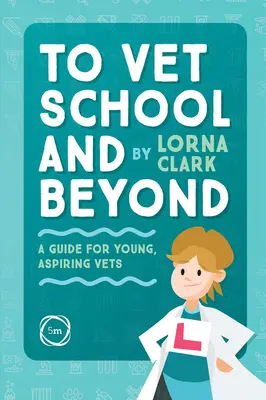 To Vet School and Beyond: Guía para jóvenes aspirantes a veterinarios - To Vet School and Beyond: A Guide for Young, Aspiring Vets