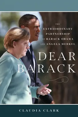 Querido Barack: La extraordinaria asociación de Barack Obama y Angela Merkel - Dear Barack: The Extraordinary Partnership of Barack Obama and Angela Merkel