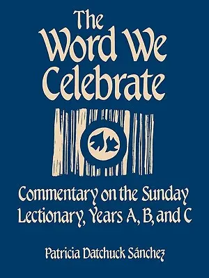 La Palabra que Celebramos: Comentario al Leccionario Dominical, Años A, B y C - The Word We Celebrate: Commentary on the Sunday Lectionary, Years A, B & C