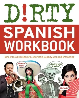 Dirty Spanish Workbook: 101 ejercicios divertidos llenos de jerga, sexo y palabrotas - Dirty Spanish Workbook: 101 Fun Exercises Filled with Slang, Sex and Swearing