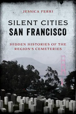 Ciudades silenciosas de San Francisco: Historias ocultas de los cementerios de la región - Silent Cities San Francisco: Hidden Histories of the Region's Cemeteries