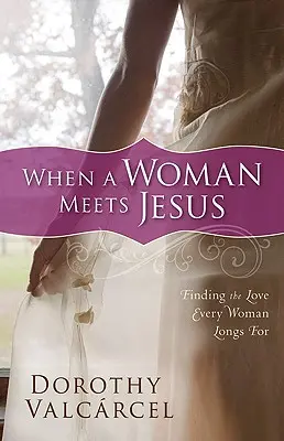 Cuando una mujer conoce a Jesús: Encontrar el amor que toda mujer anhela - When a Woman Meets Jesus: Finding the Love Every Woman Longs for