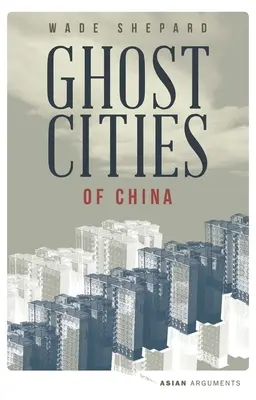Ciudades fantasma de China: La historia de las ciudades sin habitantes del país más poblado del mundo - Ghost Cities of China: The Story of Cities Without People in the World's Most Populated Country