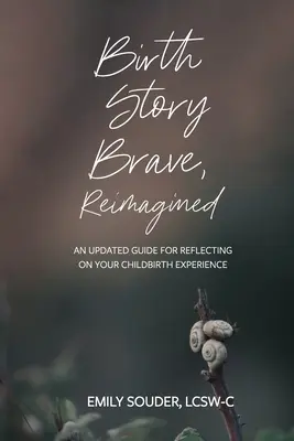 Birth Story Brave, Reimagined: Guía actualizada para reflexionar sobre la experiencia del parto - Birth Story Brave, Reimagined: An Updated Guide for Reflecting on Your Childbirth Experience