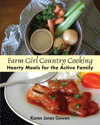 Cocina campestre de granjera: Platos sustanciosos para una familia activa - Farm Girl Country Cooking: Hearty Meals for the Active Family