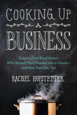 Cooking Up a Business: Lecciones de los amantes de la comida que convirtieron su pasi_n en una carrera -- y c_mo usted tambi_n puede hacerlo - Cooking Up a Business: Lessons from Food Lovers Who Turned Their Passion Into a Career -- And How You C An, Too