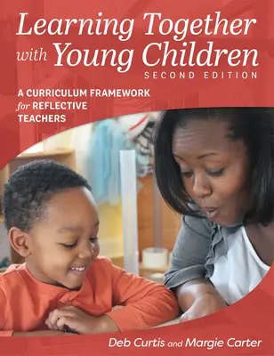 Aprender juntos con niños pequeños, segunda edición: Un marco curricular para profesores reflexivos - Learning Together with Young Children, Second Edition: A Curriculum Framework for Reflective Teachers