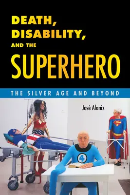 Muerte, discapacidad y superhéroes: La Edad de Plata y más allá - Death, Disability, and the Superhero: The Silver Age and Beyond