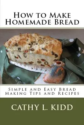 Cómo hacer pan casero: Recetas y Consejos Sencillos y Fáciles para Hacer Pan - How to Make Homemade Bread: Simple and Easy Bread Making Tips and Recipes