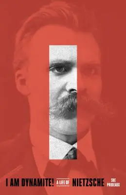 Yo soy dinamita Una vida de Nietzsche - I Am Dynamite!: A Life of Nietzsche