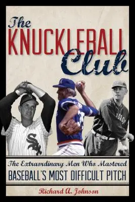 El club de la bola nudillo: Los extraordinarios hombres que dominaron el lanzamiento más difícil del béisbol - The Knuckleball Club: The Extraordinary Men Who Mastered Baseball's Most Difficult Pitch