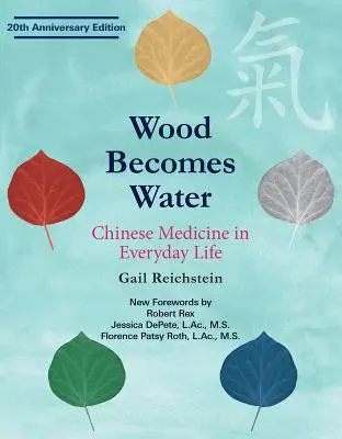 La madera se convierte en agua: La Medicina China en la Vida Cotidiana - Edición 20 Aniversario - Wood Becomes Water: Chinese Medicine in Everyday Life - 20th Anniversary Edition