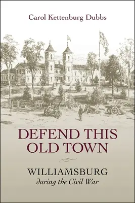 Defiende esta vieja ciudad: Williamsburg durante la Guerra Civil - Defend This Old Town: Williamsburg During the Civil War