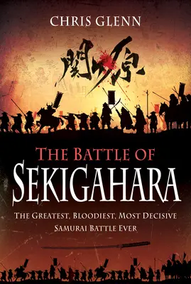 La Batalla de Sekigahara: La batalla samurái más grande, sangrienta y decisiva de la historia - The Battle of Sekigahara: The Greatest, Bloodiest, Most Decisive Samurai Battle Ever