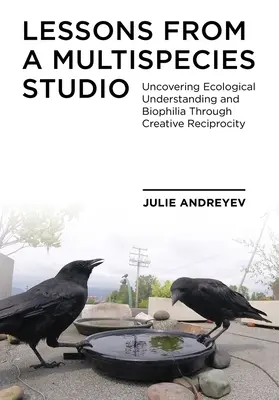 Lecciones de un estudio multiespecie: Comprensión ecológica y biofilia a través de la reciprocidad creativa - Lessons from a Multispecies Studio: Uncovering Ecological Understanding and Biophilia Through Creative Reciprocity