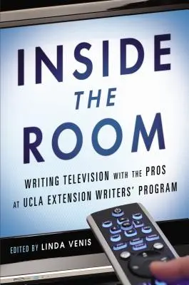 Dentro de la sala: Escribir televisión con los profesionales del Programa de Extensión para Escritores de la UCLA - Inside the Room: Writing Television with the Pros at UCLA Extension Writers' Program