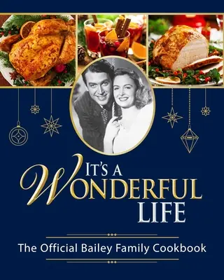 La vida es maravillosa: El libro de cocina oficial de la familia Bailey: - It's a Wonderful Life: The Official Bailey Family Cookbook: