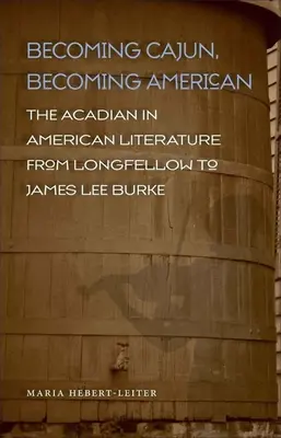 Convertirse en cajún, convertirse en americano: El acadio en la literatura estadounidense de Longfellow a James Lee Burke - Becoming Cajun, Becoming American: The Acadian in American Literature from Longfellow to James Lee Burke
