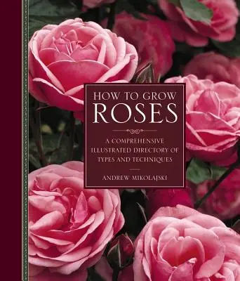 Cómo cultivar rosas: Un completo directorio ilustrado de tipos y técnicas - How to Grow Roses: A Comprehensive Illustrated Directory of Types and Techniques