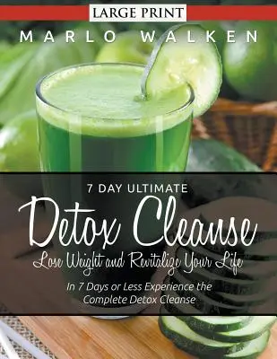 7 Días Ultimate Detox Cleanse: Pierda Peso y Revitalice su Vida (Letra Grande): En 7 Días o Menos Experimente la Limpieza Desintoxicante Completa - 7 Day Ultimate Detox Cleanse: Lose Weight and Revitalize Your Life (Large Print): In 7 Days or Less Experience the Complete Detox Cleanse