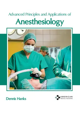 Principios y aplicaciones avanzadas de la anestesiología - Advanced Principles and Applications of Anesthesiology