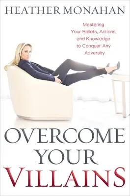 Supera a tus villanos: Domina tus creencias, acciones y conocimientos para vencer cualquier adversidad - Overcome Your Villains: Mastering Your Beliefs, Actions, and Knowledge to Conquer Any Adversity