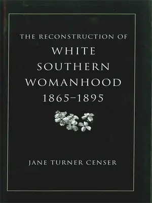 Reconstrucción de la feminidad blanca sureña, 1865-1895 - Reconstruction of White Southern Womanhood, 1865-1895