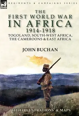 La Primera Guerra Mundial en África 1914-1918: Togolandia, África del Suroeste, Camerún y África Oriental - The First World War in Africa 1914-1918: Togoland, South-West Africa, the Cameroons & East Africa