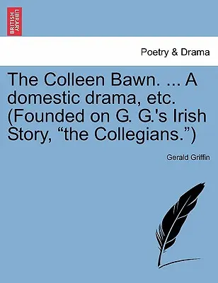 Colleen Bawn. ... a Domestic Drama, Etc. (Basado en la historia irlandesa de G. G., The Collegians)». - The Colleen Bawn. ... a Domestic Drama, Etc. (Founded on G. G.'s Irish Story, The Collegians.