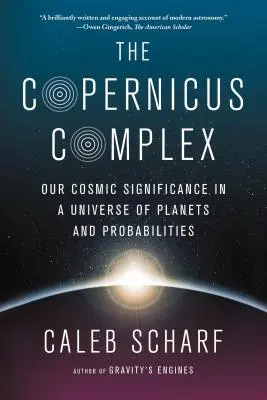 El complejo de Copérnico: Nuestra importancia cósmica en un universo de planetas y probabilidades - The Copernicus Complex: Our Cosmic Significance in a Universe of Planets and Probabilities