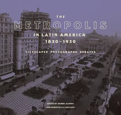 La Metrópolis en América Latina, 1830-1930: Paisajes urbanos, fotografías, debates - The Metropolis in Latin America, 1830-1930: Cityscapes, Photographs, Debates