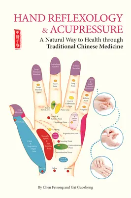 Reflexología de la mano y acupresión - Una forma natural de salud a través de la medicina tradicional china - Hand Reflexology & Acupressure - A Natural Way to Health Through Traditional Chinese Medicine