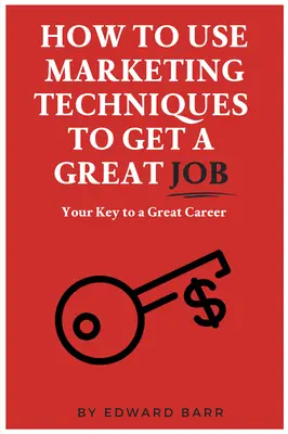 Cómo utilizar técnicas de marketing para conseguir un buen trabajo: Su clave para una gran carrera profesional - How to Use Marketing Techniques to Get a Great Job: Your Key to a Great Career